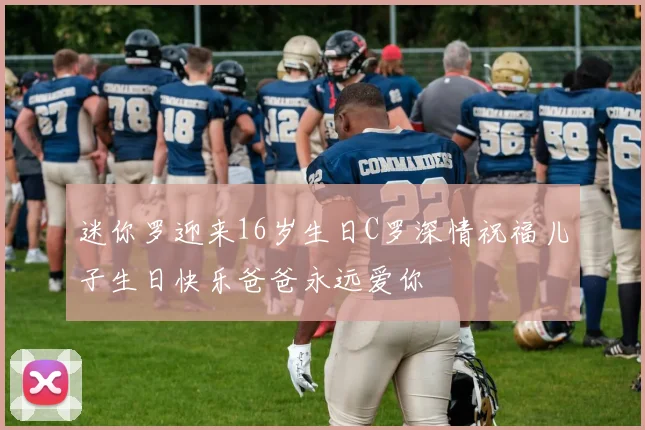 迷你罗迎来16岁生日C罗深情祝福儿子生日快乐爸爸永远爱你